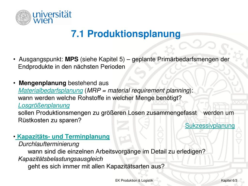 7.1 Produktionsplanung Ausgangspunkt: MPS (siehe Kapitel 5) – geplante Primärbedarfsmengen der Endprodukte in den nächsten Perioden.