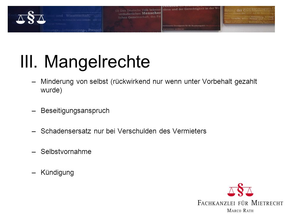 III. Mangelrechte Minderung von selbst (rückwirkend nur wenn unter Vorbehalt gezahlt wurde) Beseitigungsanspruch.