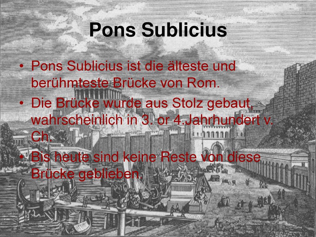 Pons Sublicius Pons Sublicius ist die älteste und berühmteste Brücke von Rom.