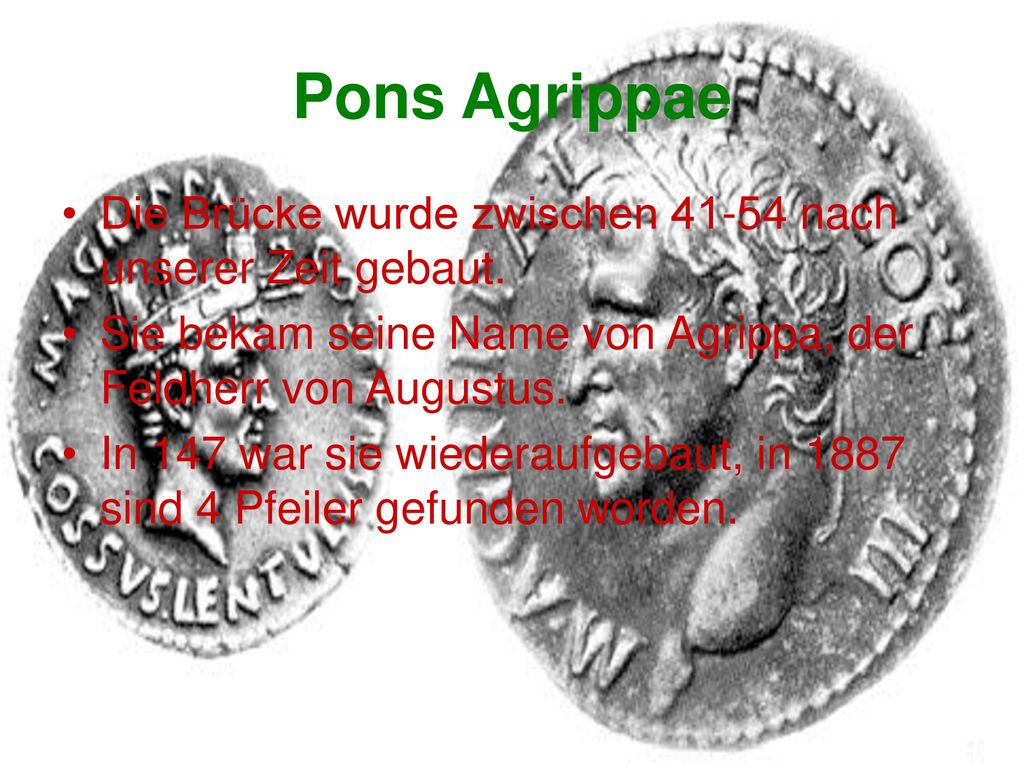 Pons Agrippae Die Brücke wurde zwischen nach unserer Zeit gebaut. Sie bekam seine Name von Agrippa, der Feldherr von Augustus.