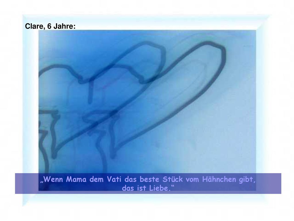 „Wenn Mama dem Vati das beste Stück vom Hähnchen gibt, das ist Liebe.