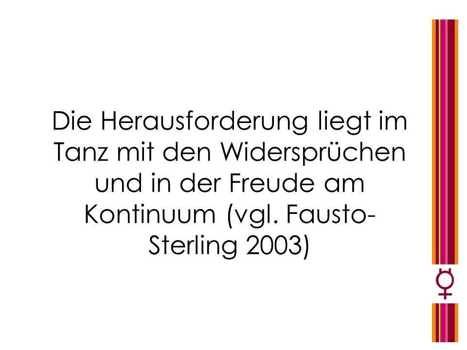 Die Herausforderung liegt im Tanz mit den Widersprüchen und in der Freude am Kontinuum (vgl.