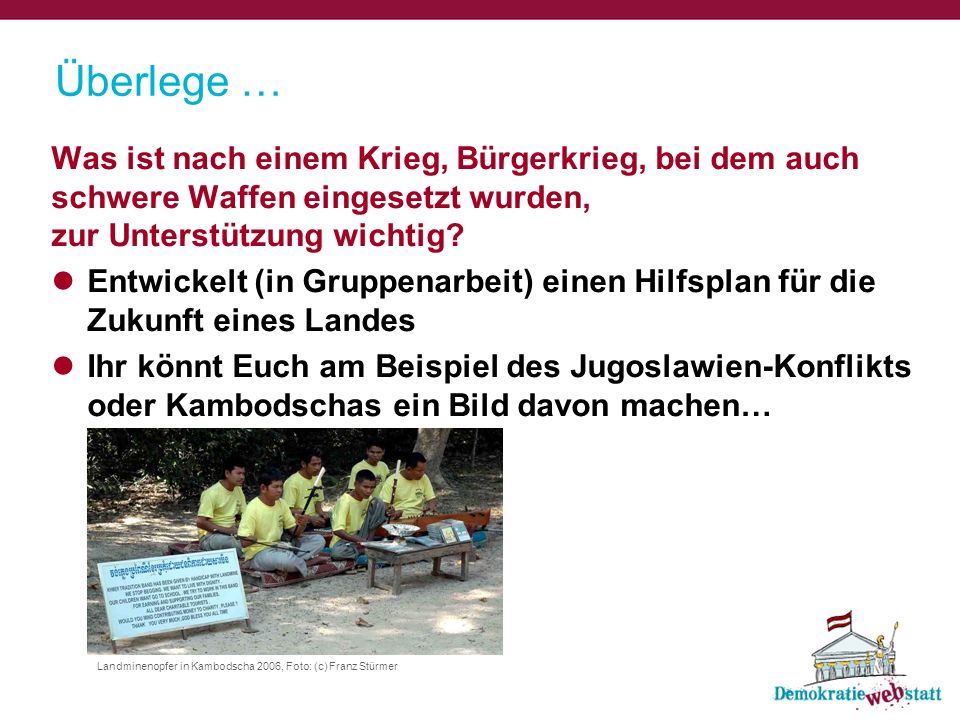 Überlege … Was ist nach einem Krieg, Bürgerkrieg, bei dem auch schwere Waffen eingesetzt wurden, zur Unterstützung wichtig