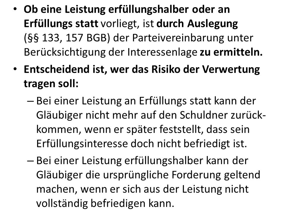 Ob eine Leistung erfüllungshalber oder an Erfüllungs statt vorliegt, ist durch Auslegung (§§ 133, 157 BGB) der Parteivereinbarung unter Berücksichtigung der Interessenlage zu ermitteln.
