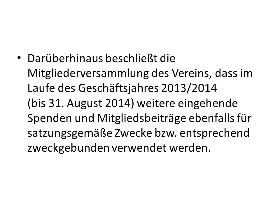 Darüberhinaus beschließt die Mitgliederversammlung des Vereins, dass im Laufe des Geschäftsjahres 2013/2014 (bis 31.