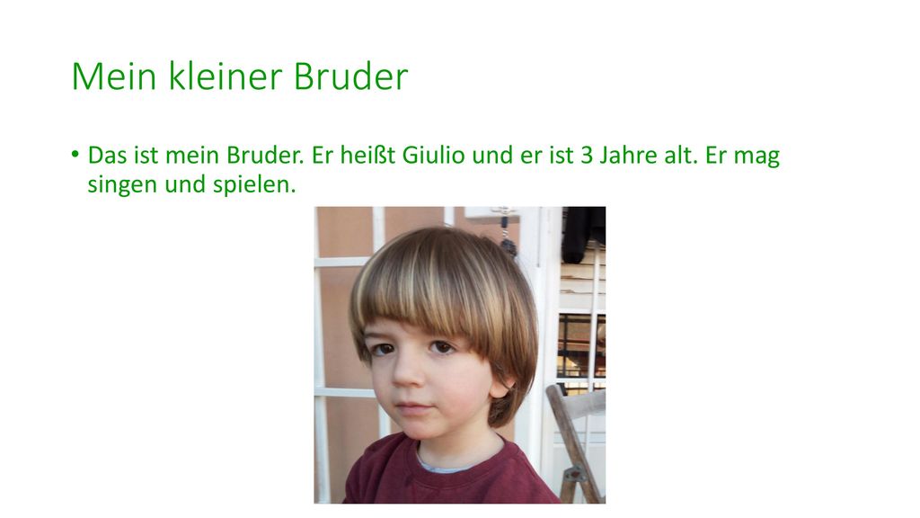 Mein kleiner Bruder Das ist mein Bruder. Er heißt Giulio und er ist 3 Jahre alt.