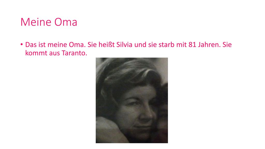 Meine Oma Das ist meine Oma. Sie heißt Silvia und sie starb mit 81 Jahren. Sie kommt aus Taranto.