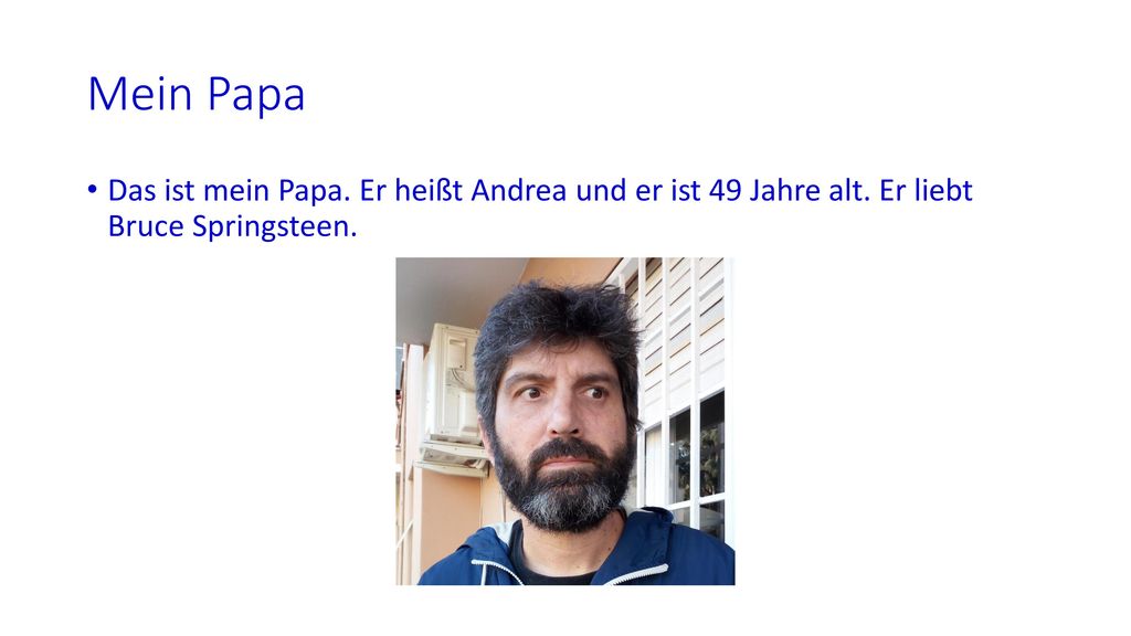 Mein Papa Das ist mein Papa. Er heißt Andrea und er ist 49 Jahre alt. Er liebt Bruce Springsteen.