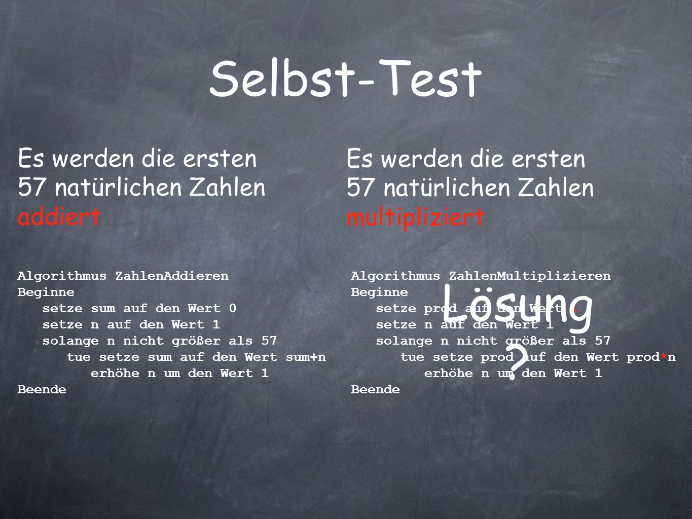 Selbst-Test Es werden die ersten 57 natürlichen Zahlen addiert. Es werden die ersten 57 natürlichen Zahlen multipliziert.