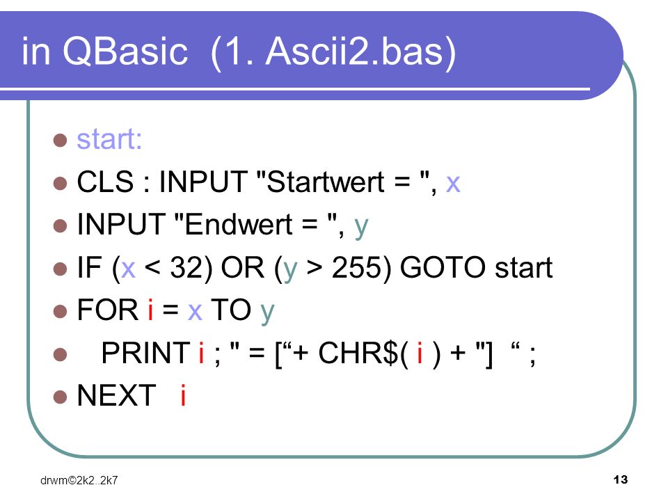 in QBasic (1. Ascii2.bas) start: CLS : INPUT Startwert = , x