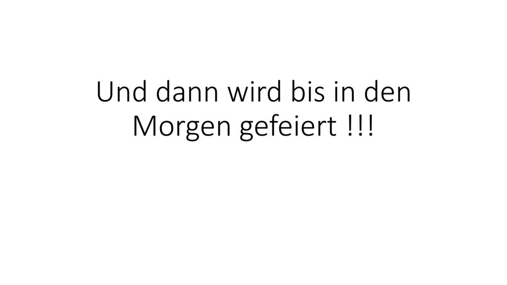 Und dann wird bis in den Morgen gefeiert !!!