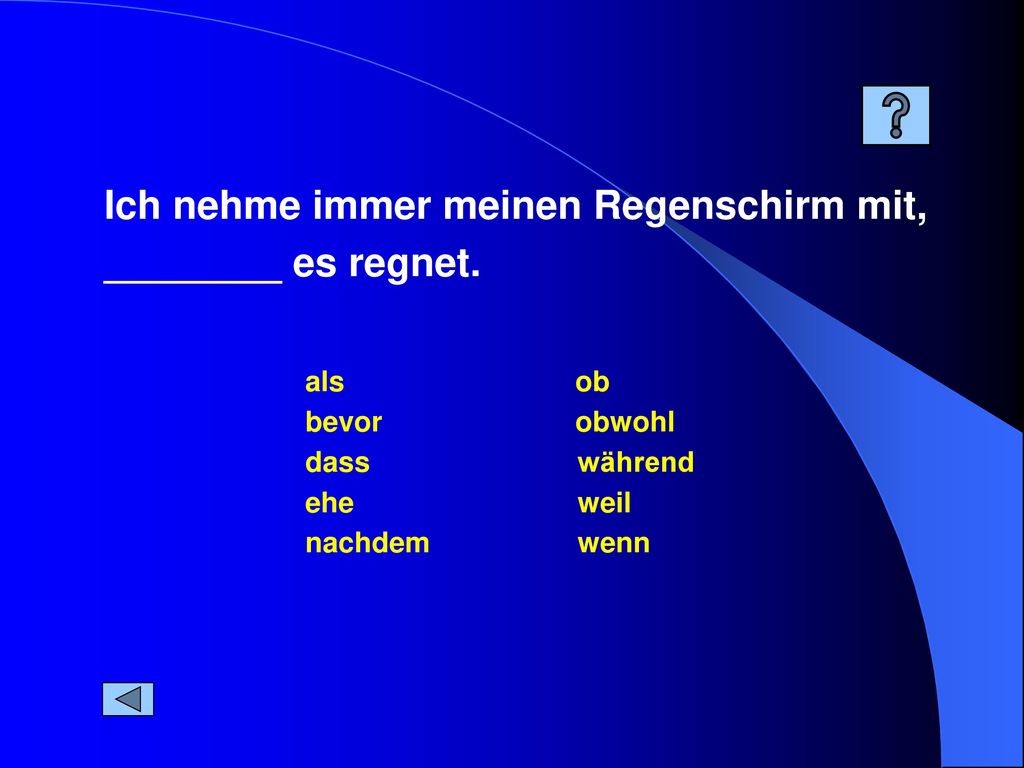 Ich nehme immer meinen Regenschirm mit, ________ es regnet.