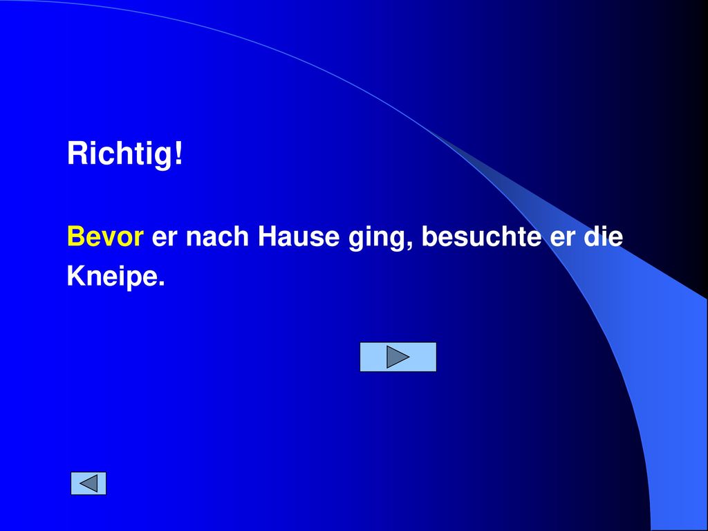 Richtig! Bevor er nach Hause ging, besuchte er die Kneipe.