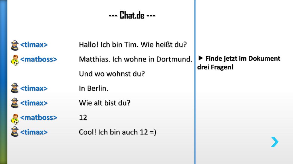 --- Chat.de --- <timax> Hallo! Ich bin Tim. Wie heißt du