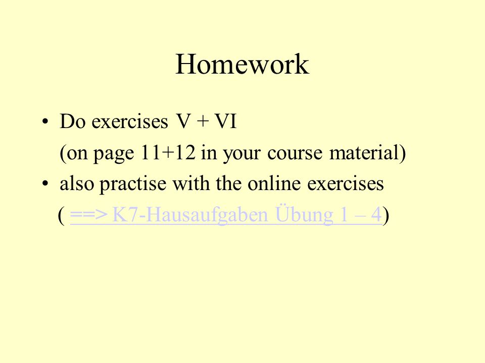 Homework Do exercises V + VI (on page in your course material)