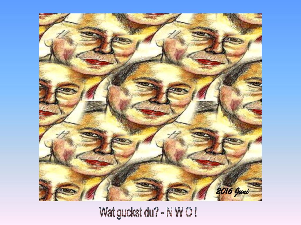 2016 Juni Wat guckst du - N W O !