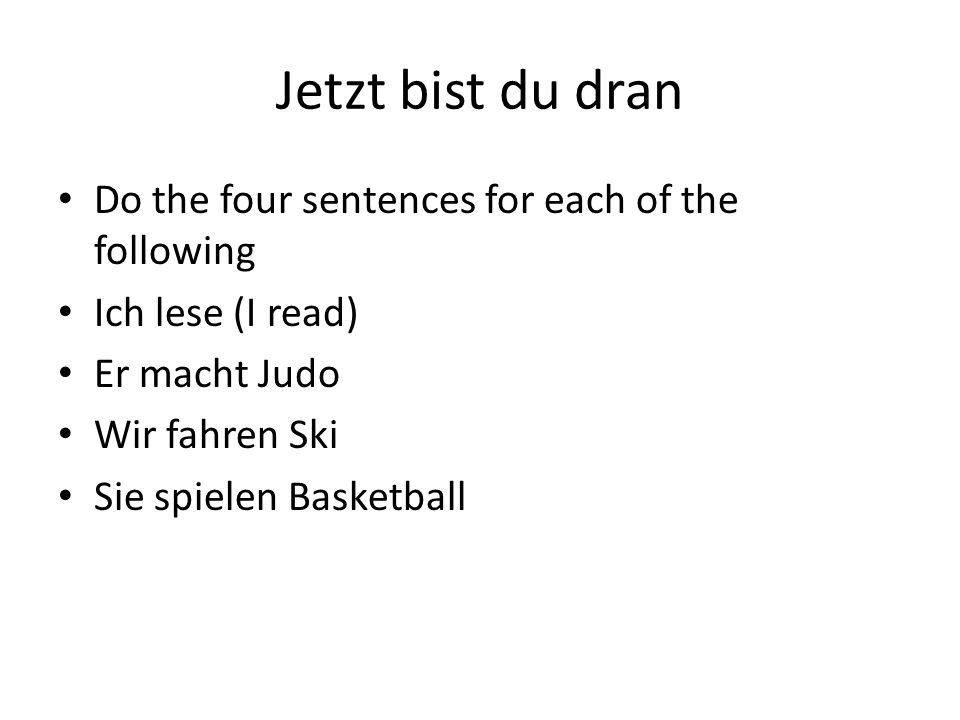 Jetzt bist du dran Do the four sentences for each of the following