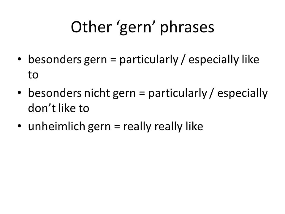 Other ‘gern’ phrases besonders gern = particularly / especially like to. besonders nicht gern = particularly / especially don’t like to.