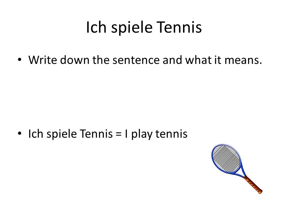 Ich spiele Tennis Write down the sentence and what it means.