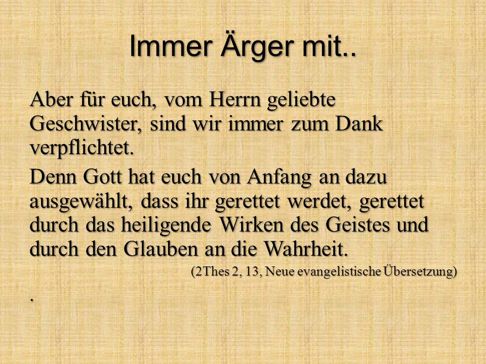 Immer Ärger mit.. Aber für euch, vom Herrn geliebte Geschwister, sind wir immer zum Dank verpflichtet.