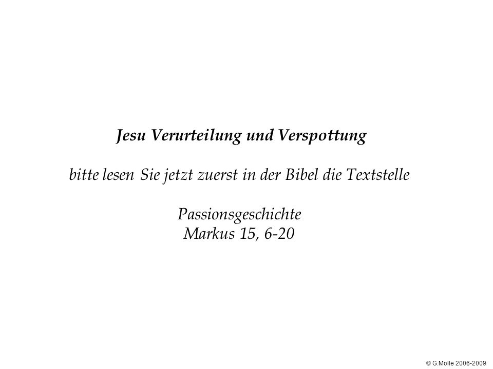 Jesu Verurteilung und Verspottung bitte lesen Sie jetzt zuerst in der Bibel die Textstelle Passionsgeschichte Markus 15, 6-20