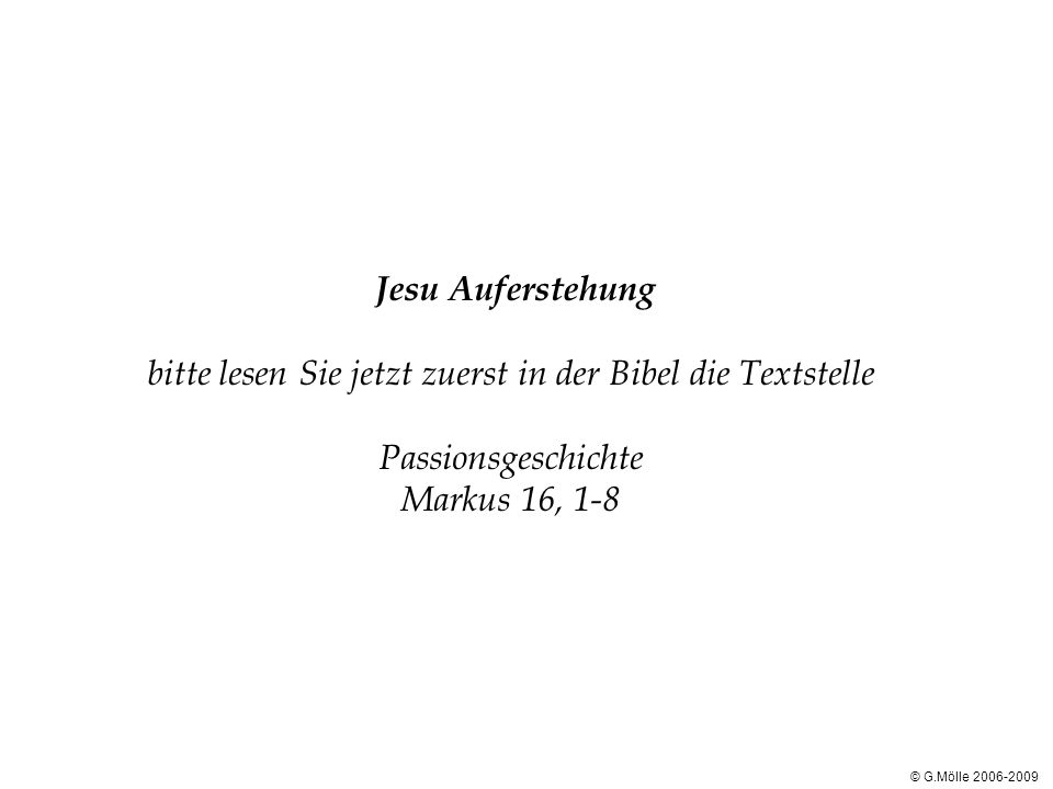Jesu Auferstehung bitte lesen Sie jetzt zuerst in der Bibel die Textstelle Passionsgeschichte Markus 16, 1-8