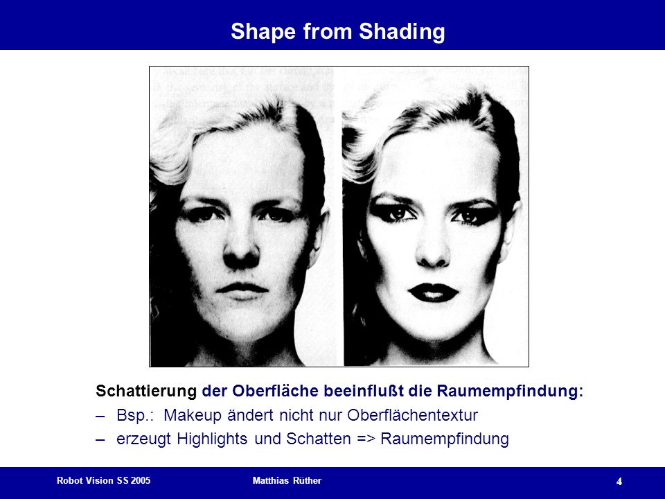 Shape from Shading Schattierung der Oberfläche beeinflußt die Raumempfindung: Bsp.: Makeup ändert nicht nur Oberflächentextur.