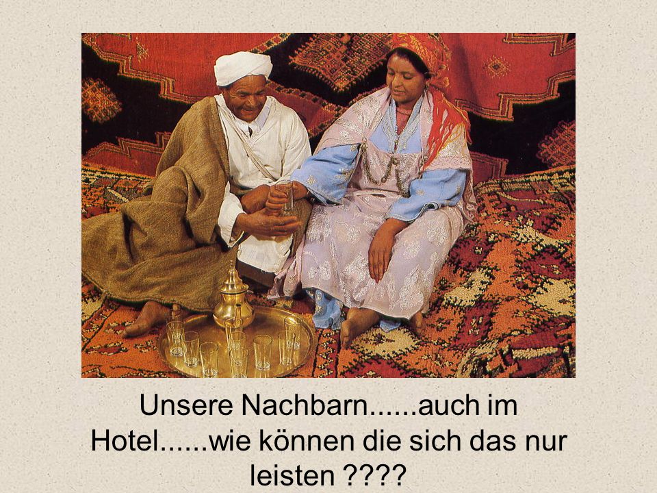 Unsere Nachbarn......auch im Hotel......wie können die sich das nur leisten