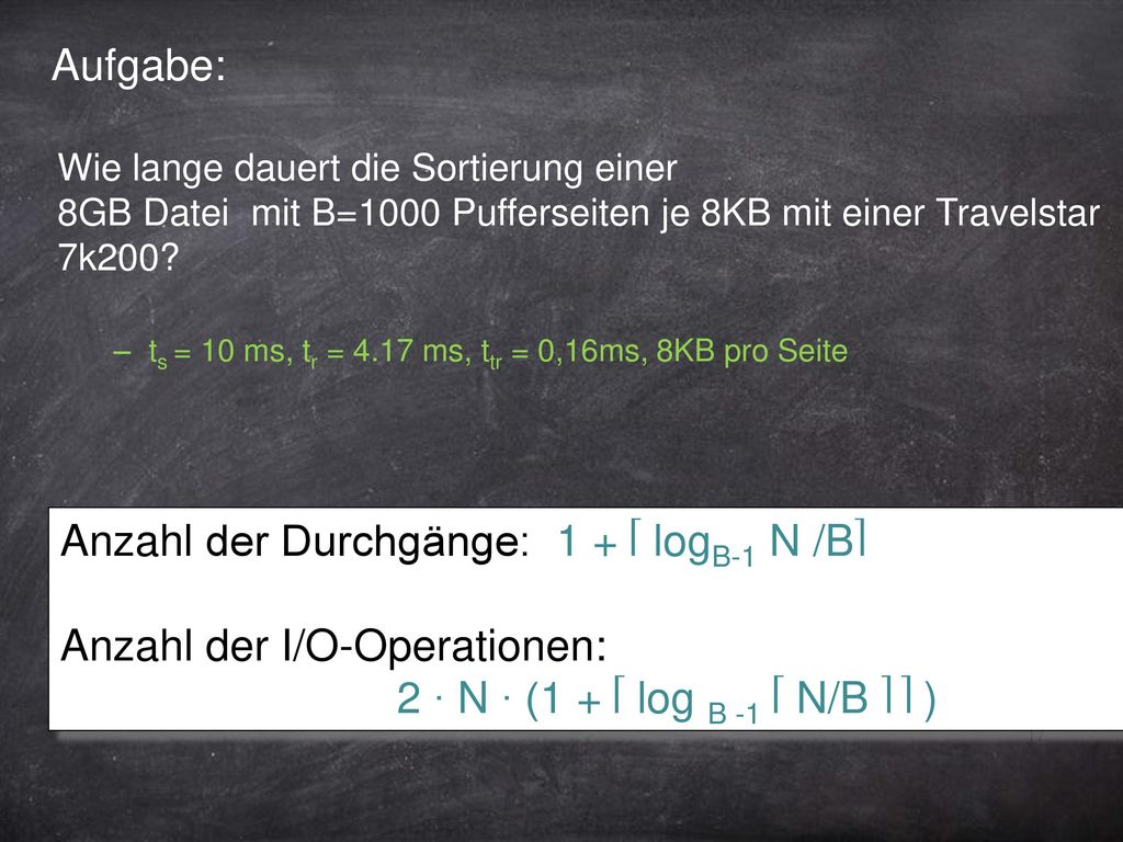 Anzahl der Durchgänge: 1 + ⎡ logB-1 N /B⎤ Anzahl der I/O-Operationen: