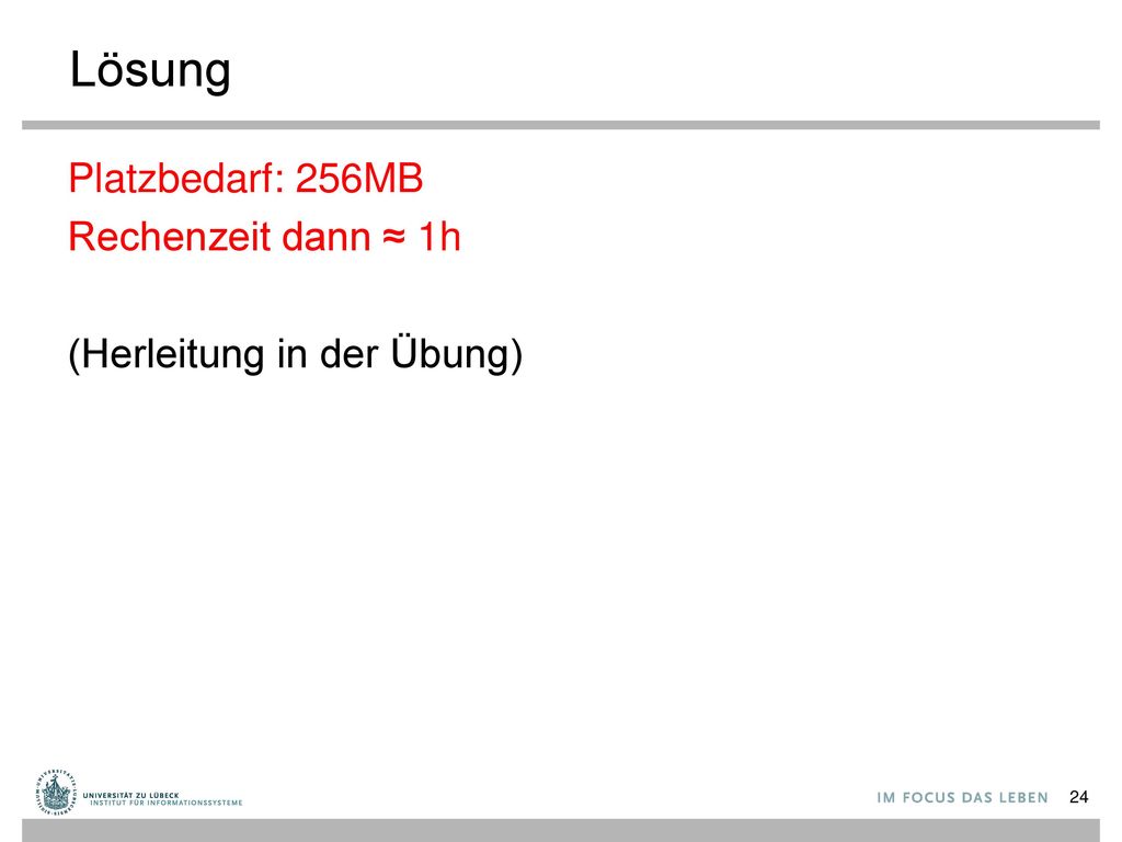Lösung Platzbedarf: 256MB Rechenzeit dann ≈ 1h (Herleitung in der Übung)