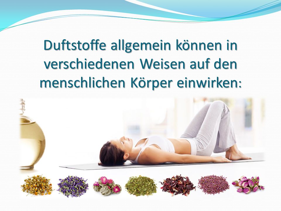 Duftstoffe allgemein können in verschiedenen Weisen auf den menschlichen Körper einwirken: