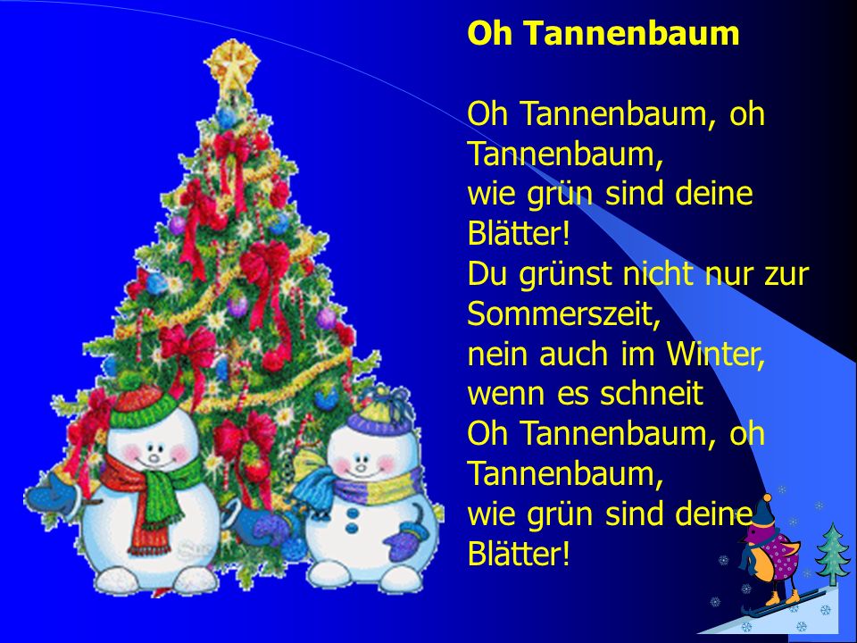 Oh Tannenbaum Oh Tannenbaum, oh Tannenbaum, wie grün sind deine Blätter.