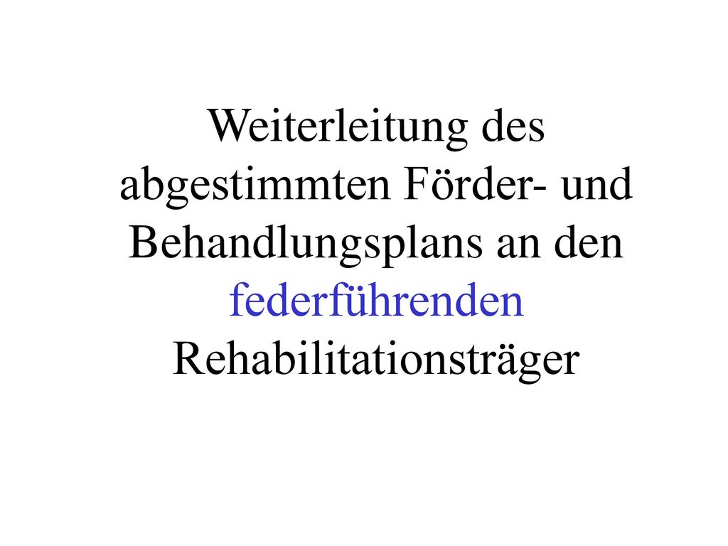 Weiterleitung des abgestimmten Förder- und Behandlungsplans an den federführenden Rehabilitationsträger
