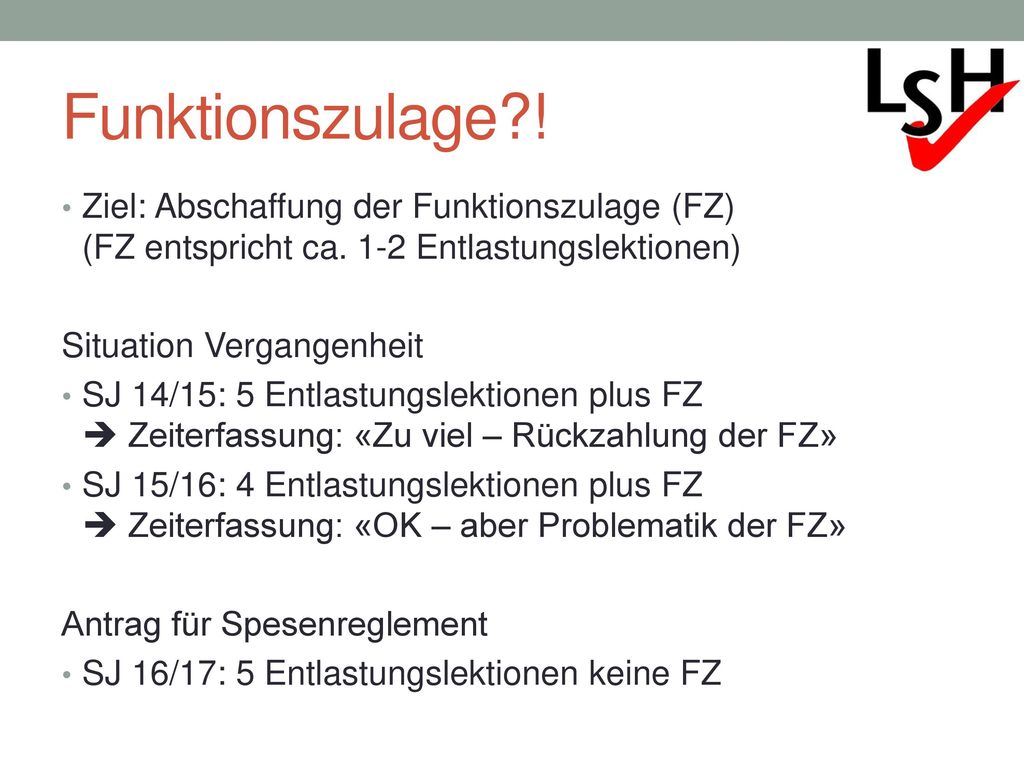 Funktionszulage ! Ziel: Abschaffung der Funktionszulage (FZ) (FZ entspricht ca. 1-2 Entlastungslektionen)