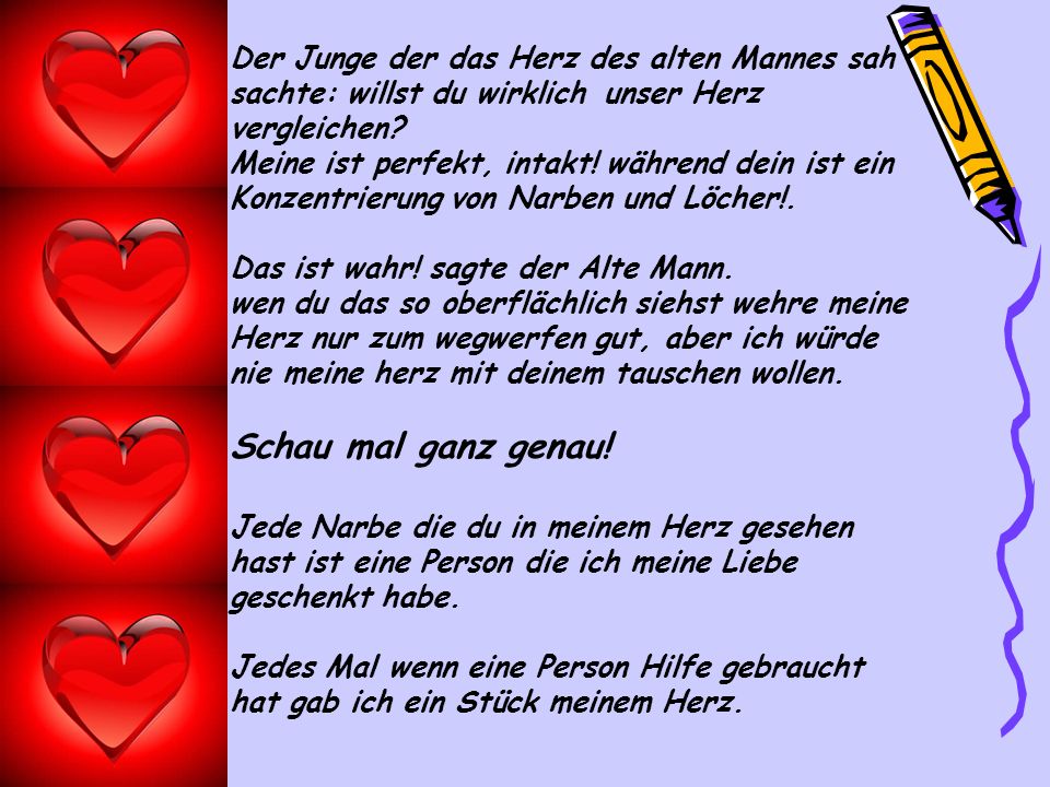 Der Junge der das Herz des alten Mannes sah sachte: willst du wirklich unser Herz vergleichen Meine ist perfekt, intakt! während dein ist ein Konzentrierung von Narben und Löcher!.