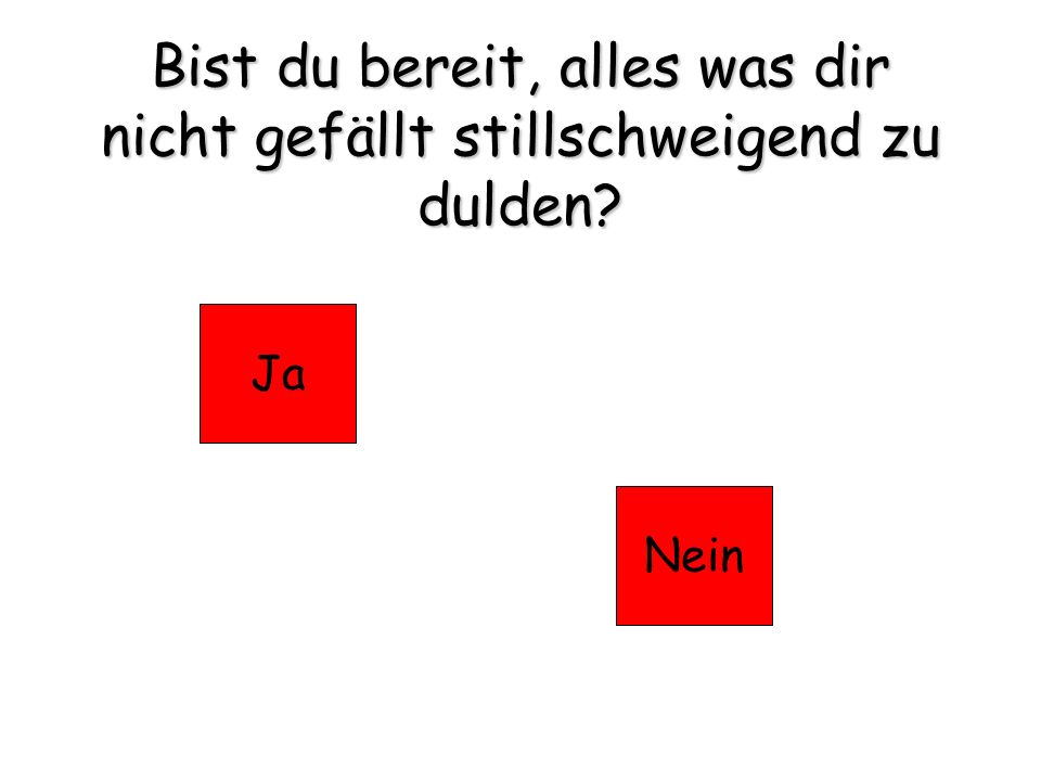 Bist du bereit, alles was dir nicht gefällt stillschweigend zu dulden