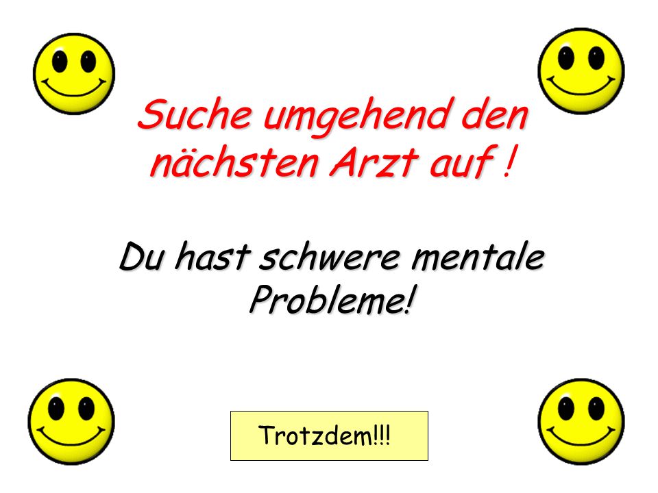 Suche umgehend den nächsten Arzt auf ! Du hast schwere mentale Probleme!
