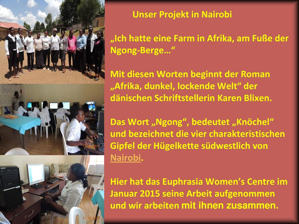 Unser Projekt in Nairobi „Ich hatte eine Farm in Afrika, am Fuße der Ngong-Berge… Mit diesen Worten beginnt der Roman „Afrika, dunkel, lockende Welt der dänischen Schriftstellerin Karen Blixen.