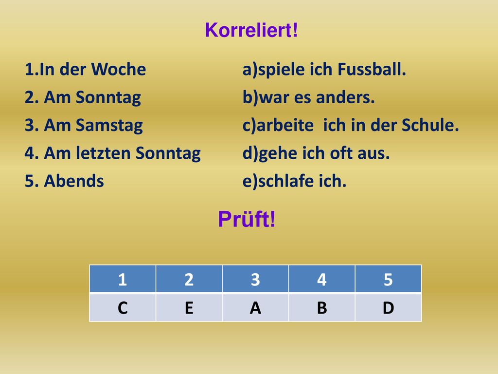 Korreliert! 1.In der Woche 2. Am Sonntag 3. Am Samstag 4. Am letzten Sonntag 5. Abends