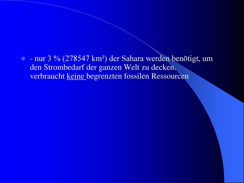 - nur 3 % ( km²) der Sahara werden benötigt, um den Strombedarf der ganzen Welt zu decken.