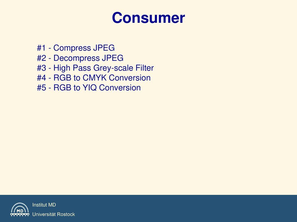Consumer #1 - Compress JPEG #2 - Decompress JPEG #3 - High Pass Grey-scale Filter #4 - RGB to CMYK Conversion #5 - RGB to YIQ Conversion.