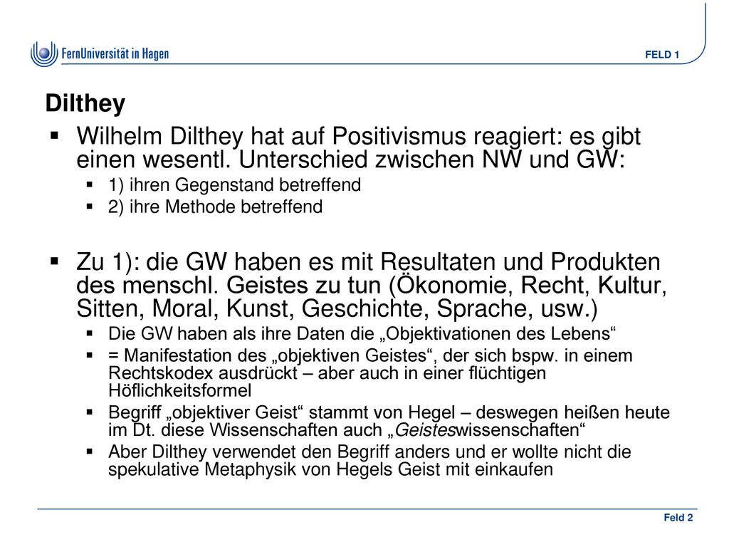 Dilthey Wilhelm Dilthey hat auf Positivismus reagiert: es gibt einen wesentl. Unterschied zwischen NW und GW: