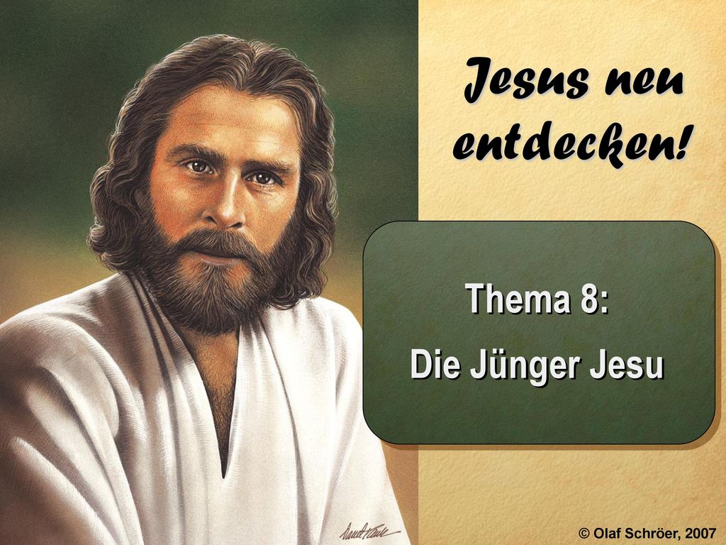 Jesus neu entdecken! Thema 8: Die Jünger Jesu © Olaf Schröer, 2007