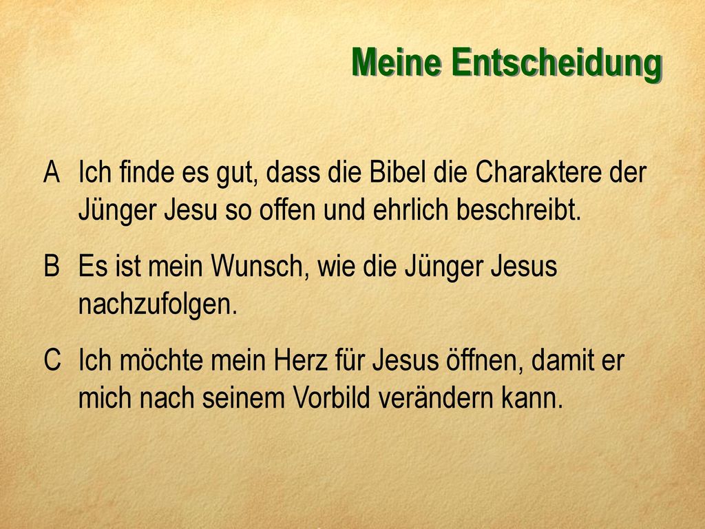 Meine Entscheidung A Ich finde es gut, dass die Bibel die Charaktere der Jünger Jesu so offen und ehrlich beschreibt.