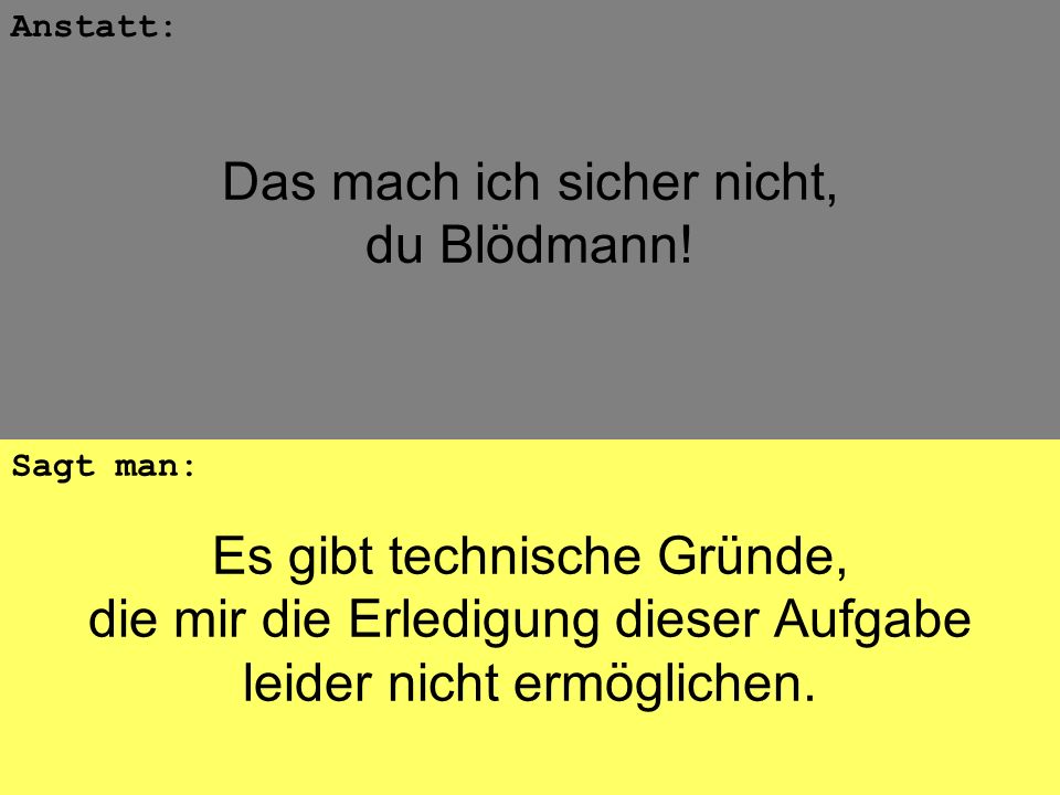 Das mach ich sicher nicht, du Blödmann!
