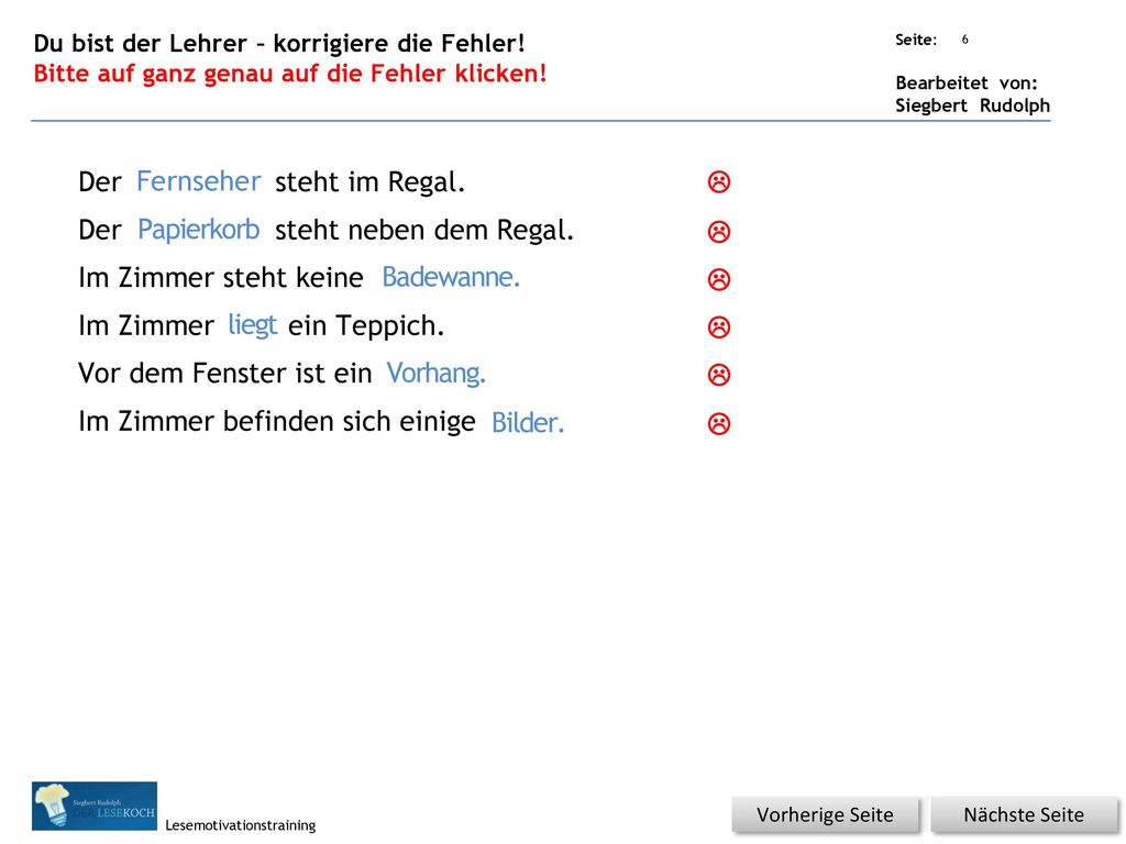 Der Fernsteher steht im Regal. Der Papierkrob steht neben dem Regal.