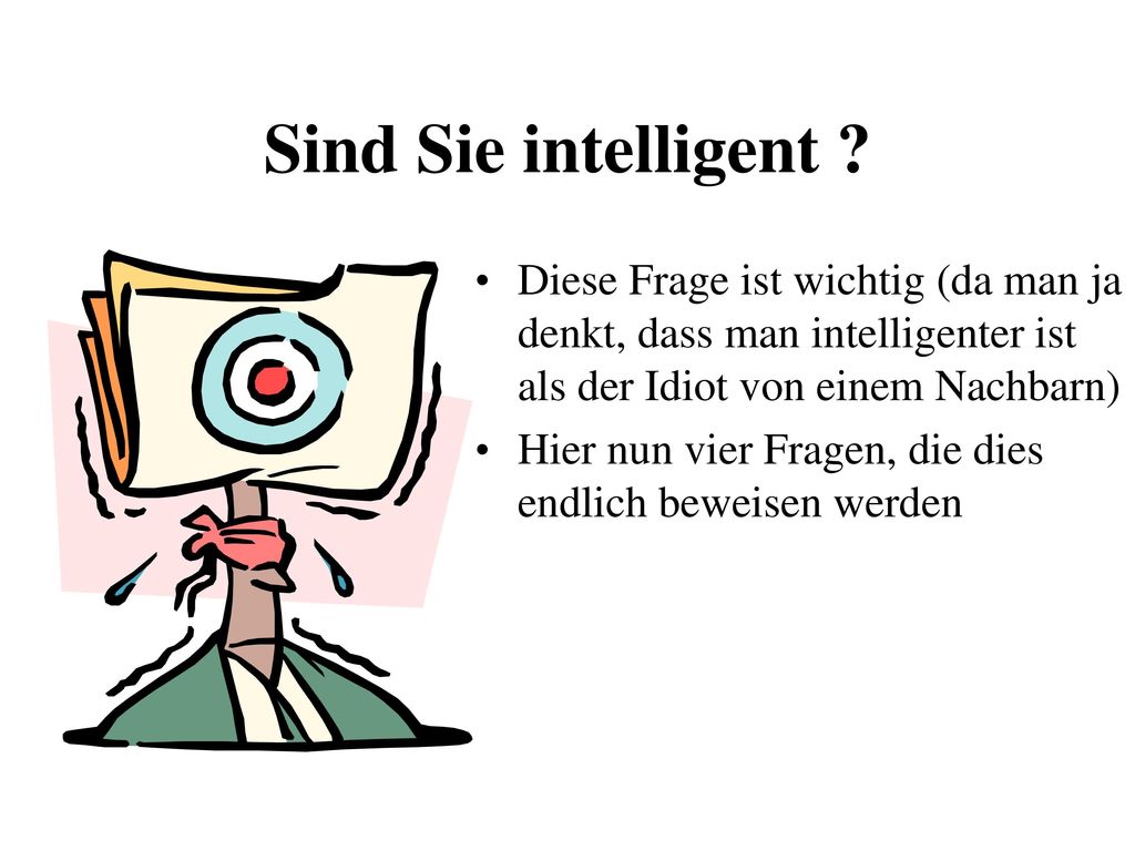Sind Sie intelligent Diese Frage ist wichtig (da man ja denkt, dass man intelligenter ist als der Idiot von einem Nachbarn)