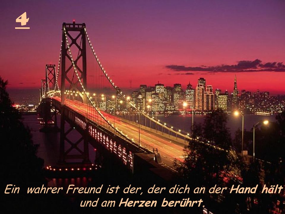 4 Ein wahrer Freund ist der, der dich an der Hand hält und am Herzen berührt.
