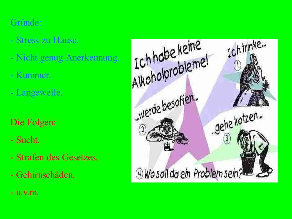 Gründe: - Stress zu Hause. - Nicht genug Anerkennung. - Kummer. - Langeweile. Die Folgen: - Sucht.