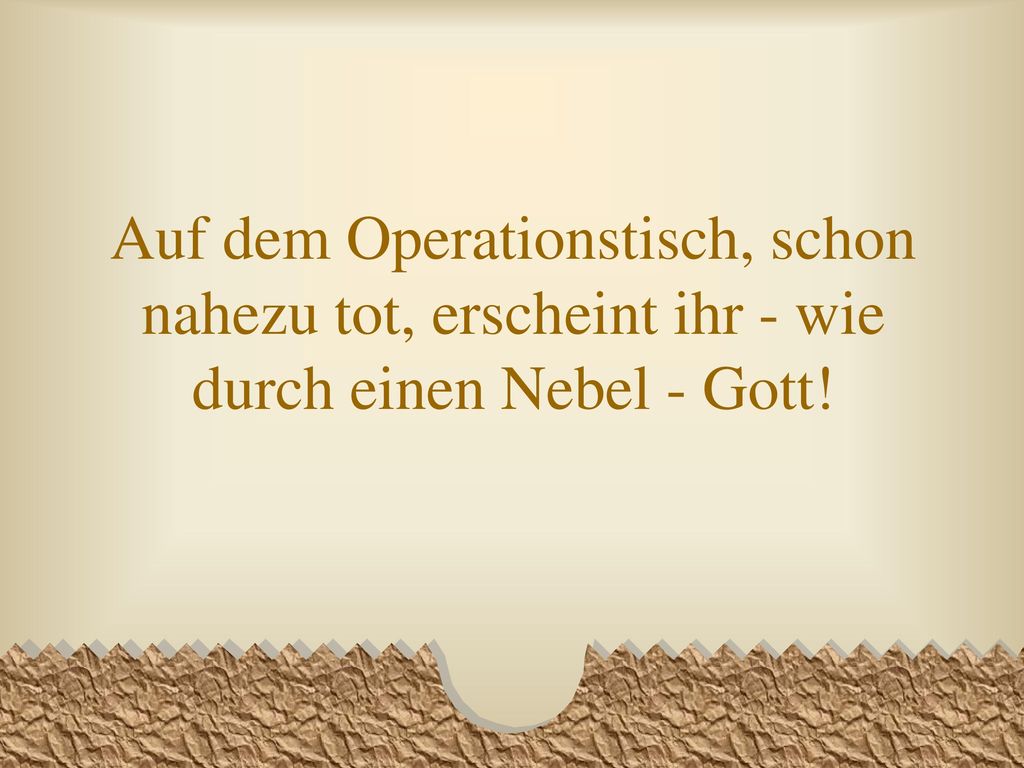 Auf dem Operationstisch, schon nahezu tot, erscheint ihr - wie durch einen Nebel - Gott!